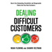 Dealing with Difficult Customers: How to Turn Demanding, Dissatisfied, and Disagreeable Clients Into Your Best Customers
