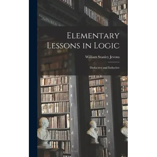 Elementary Lessons in Logic: Deductive and Inductive