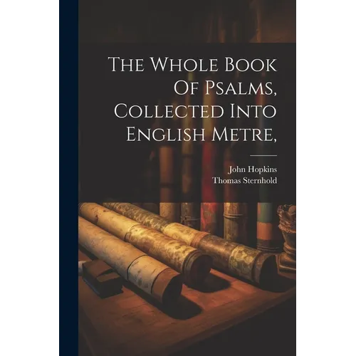 The Whole Book Of Psalms, Collected Into English Metre,