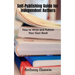 Self-Publishing Guide for Independent Authors: How to Write and Publish Your Own Book
