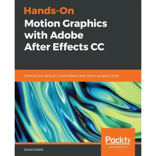 Hands-On Motion Graphics with Adobe After Effects CC: Develop your skills as a visual effects and motion graphics artist