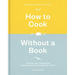 How to Cook Without a Book, Completely Updated and Revised: Recipes and Techniques Every Cook Should Know by Heart: A Cookbook