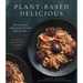 Plant-Based Delicious: Healthy, Feel-Good Vegan Recipes You'll Make Again and Again--All Recipes Are Gluten and Oil Free!