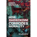 How Darwinism corrodes morality: Darwinism, immorality, abortion and the sexual revolution