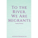 To the River, We Are Migrants