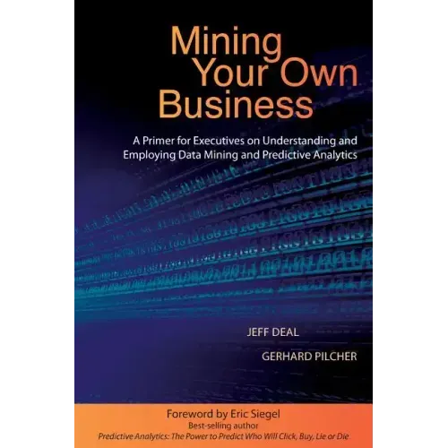 Mining Your Own Business: A Primer for Executives on Understanding and Employing Data Mining and Predictive Analytics