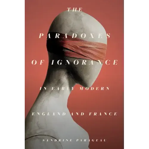 The Paradoxes of Ignorance in Early Modern England and France