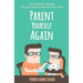Parent Yourself Again: Love Yourself the Way You Have Always Wanted to Be Loved