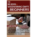 The Big Book of Woodworking Crafts for Beginners: DIY Woodwork Ideas With Step by Step Woodworking Projects and Plans Including Tips, Tools and Essent