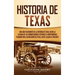 Historia de Texas: Una guía fascinante de la historia de Texas, desde la llegada de los conquistadores españoles a Norteamérica pasando p