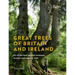 Great Trees of Britain and Ireland: 60 of the Best Ancient Avenues, Forests and Trees to Visit