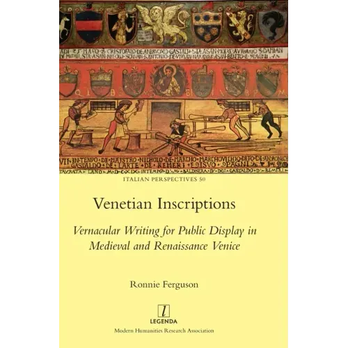 Venetian Inscriptions: Vernacular Writing for Public Display in Medieval and Renaissance Venice