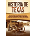 Historia de Texas: Una guía fascinante de la historia de Texas, desde la llegada de los conquistadores españoles a Norteamérica pasando p