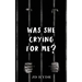 Was She Crying For Me?