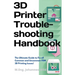 3D Printer Troubleshooting Handbook: The Ultimate Guide To Fix all Common and Uncommon FDM 3D Printing Issues!