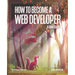 How to Become A Web Developer: A Field Guide