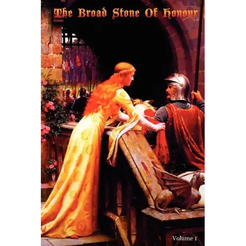 The Broad Stone Of Honour: Volume 1 The True Sense And Practice Of Chivalry