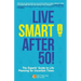 Live Smart After 50!: The Experts' Guide to Life Planning for Uncertain Times