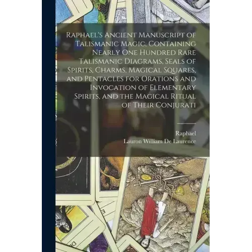 Raphael's Ancient Manuscript of Talismanic Magic, Containing Nearly one Hundred Rare Talismanic Diagrams, Seals of Spirits, Charms, Magical Squares, a
