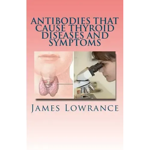 Antibodies that Cause Thyroid Diseases and Symptoms: Immune Cells causing Hypothyroidism & Hyperthyroidism
