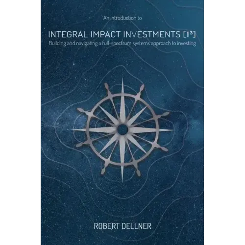 Integral Impact Investments (I3): Building and navigating a full-spectrum systems approach to investing
