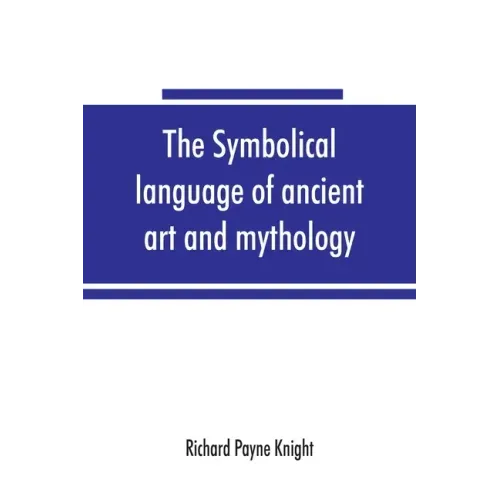 The symbolical language of ancient art and mythology; an inquiry