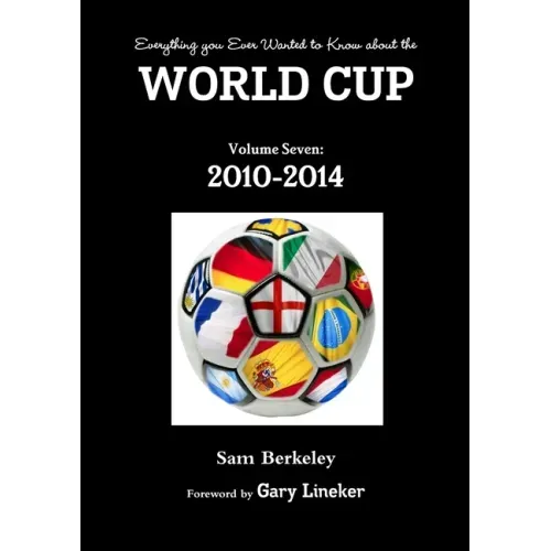 Everything you Ever Wanted to Know about the World Cup Volume Seven: 2010-2014
