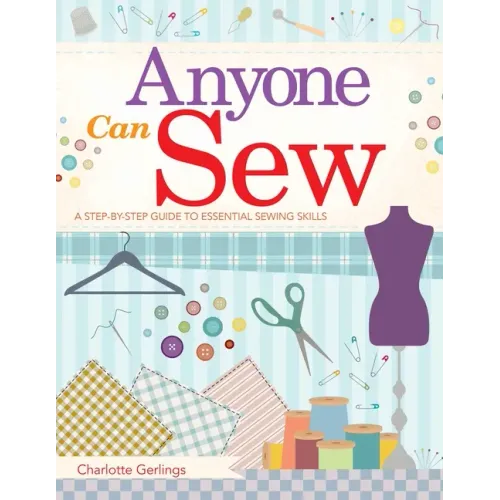 Anyone Can Sew: A Step-By-Step Guide to Essential Sewing Skills
