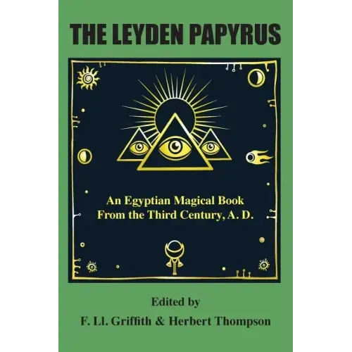 The Leyden Papyrus: An Egyptian Magical Book From the Third Century, A.D.