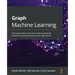 Graph Machine Learning: Take graph data to the next level by applying machine learning techniques and algorithms
