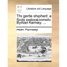 The Gentle Shepherd: A Scots Pastoral Comedy. by Alan Ramsay. ...