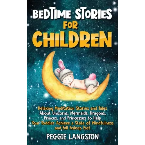 Bedtime Stories for Children: Relaxing Meditation Stories and Tales About Unicorns, Mermaids, Dragons, Princes, and Princesses to Help Your Toddler