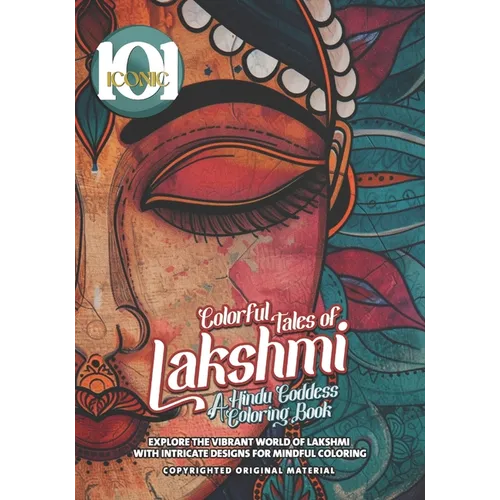 101 Iconic: Colorful Tales of Lakshmi: A Hindu Goddess Coloring Book - Explore the Vibrant World of Lakshmi with Intricate Designs for Mindful Colorin
