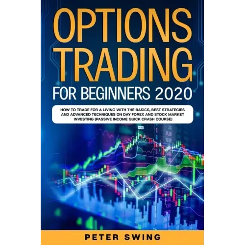 Option Trading For Beginners 2020: How To Trade For a Living with the Basics, Best Strategies and Advanced Techniques on Day Forex and Stock Market In