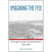 Imagining the Fed: The Struggle for the Heart of the Federal Reserve, 1913-1970