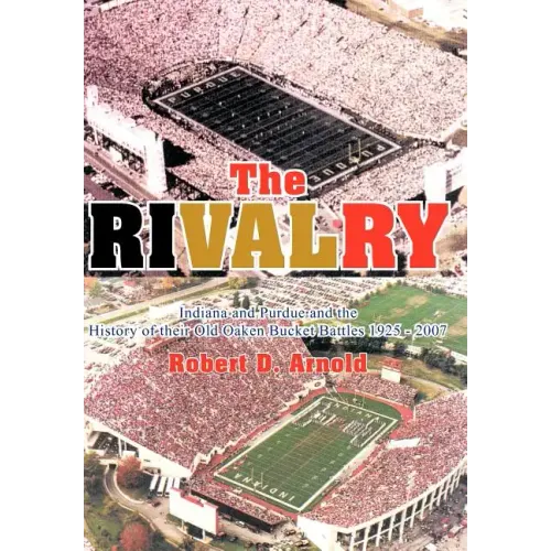 The Rivalry: Indiana and Purdue and the History of Their Old Oaken Bucket Battles 1925 - 2002