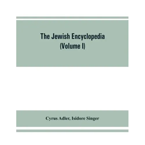 The Jewish encyclopedia: a descriptive record of the history, religion, literature, and customs of the Jewish people from the earliest times to
