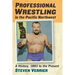Professional Wrestling in the Pacific Northwest: A History, 1883 to the Present