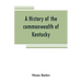 A history of the commonwealth of Kentucky