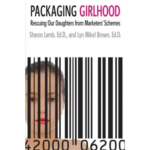 Packaging Girlhood: Rescuing Our Daughters from Marketers' Schemes