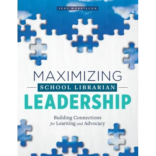 Maximizing School Librarian Leadership: Building Connections for Learning and Advocacy