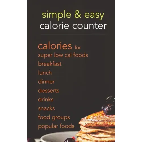 Simple & Easy Calorie Counter: calories for Super Low Cal Foods, Breakfast, Lunch, Dinner, Desserts, Drinks, Snacks, Food Groups & Popular Meals