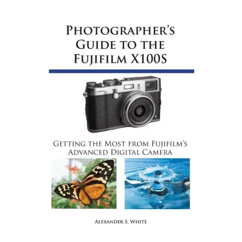 Photographer's Guide to the Fujifilm X100S: Getting the Most from Fujifilm's Advanced Digital Camera