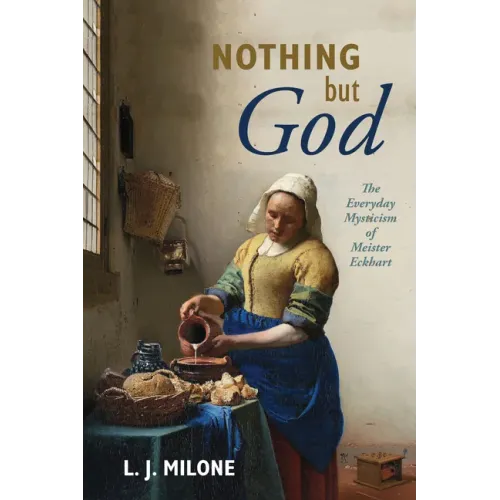 Nothing But God: The Everyday Mysticism of Meister Eckhart