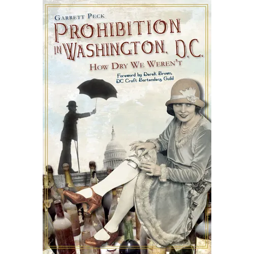 Prohibition in Washington, D.C.: How Dry We Weren't