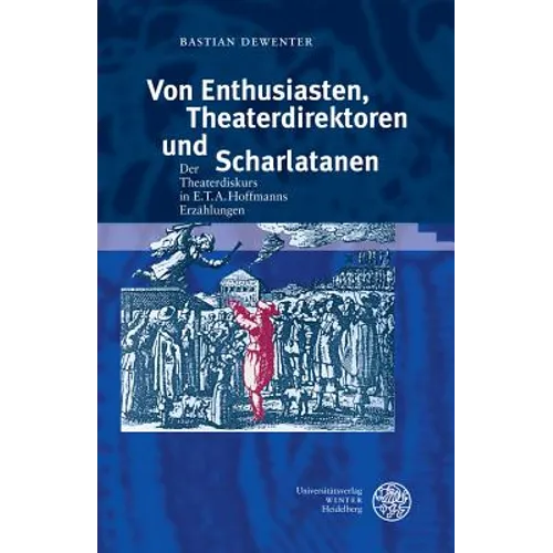 Von Enthusiasten, Theaterdirektoren Und Scharlatanen: Der Theaterdiskurs in E.T.A. Hoffmanns Erzahlungen