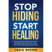 Stop Hiding Start Healing: Discover how to be set free from the pain and shame of your past, so that you can live a life of freedom, meaning and purpo