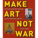 Make Art Not War: Political Protest Posters from the Twentieth Century