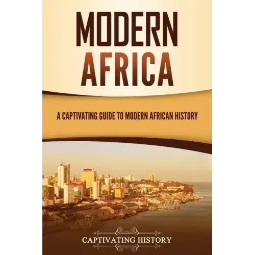 Modern Africa: A Captivating Guide to Modern African History