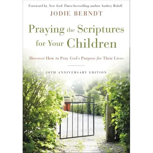 Praying the Scriptures for Your Children 20th Anniversary Edition: Discover How to Pray God's Purpose for Their Lives